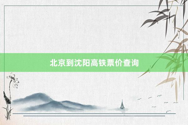 北京到沈阳高铁票价查询